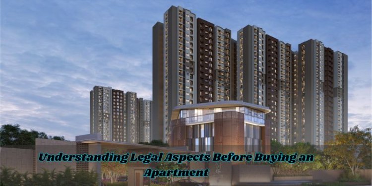 Understanding Legal Aspects Before Buying an Apartment